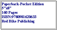 Text Box: Paperback-Pocket Edition5�x8�160 PagesISBN:9780981620633Red Bike Publishing